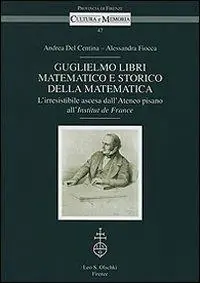 Favoriet Guglielmo Libri matematico e storico della matematica. L‘irresistibile ascesa dell‘Ateneo pisano all‘Institut de France. Con CD-ROM