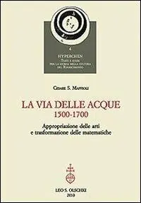 Laatste Versie La via delle acque (1500-1700). Appropriazione delle arti e trasformazione delle matematiche