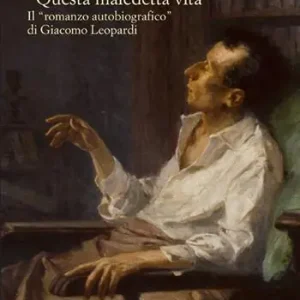 «Questa maledetta vita». Il «romanzo autobiografico» di Giacomo Leopardi Direct Beschikbaar