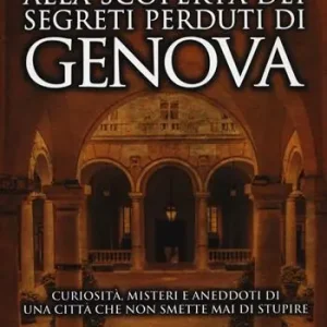 Alla scoperta dei segreti perduti di Genova. Curiosità, misteri e aneddoti di una città che non smette mai di stupire Populair