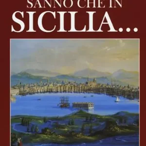 Forse non tutti sanno che in Sicilia... Curiosità, storie inedite, misteri, aneddoti storici e luoghi sconosciuti di un‘isola dalla cultura millenaria Premium