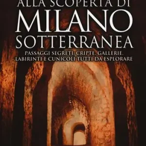 Alla scoperta di Milano sotterranea. Passaggi segreti, cripte, gallerie, labirinti e cunicoli tutti da esplorare Alleen Vandaag