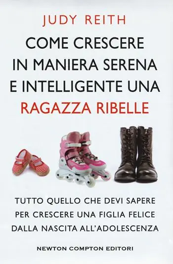 Gecertificeerd Come crescere in maniera serena e intelligente una ragazza ribelle. Tutto quello che devi sapere per crescere una figlia felice dalla nascita all‘adolescenza