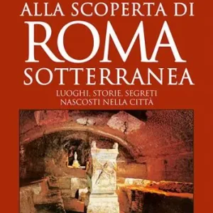 Alla scoperta di Roma sotterranea. Luoghi, storie, segreti nascosti nella città Seizoensaanbieding