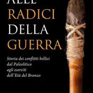Alle radici della guerra. Storia dei conflitti bellici dal Paleolitico agli eserciti dell‘Età del Bronzo Express Levering