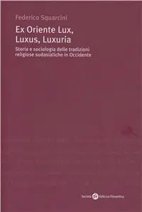 Lage Kosten Ex Oriente lux, luxus, luxuria. Storia e sociologia delle tradizioni religiose sudasiatiche in Occidente