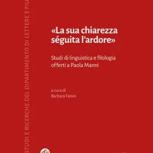 «La sua chiarezza séguita l‘ardore». Studi di linguistica e filologia offerti a Paola Manni Gratis Retour