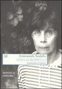 Amelia Rosselli. La fanciulla e l‘infinito Must-Have