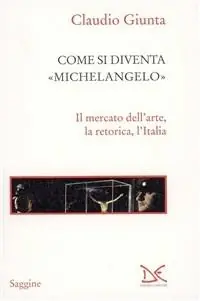 Laatste Versie Come si diventa Michelangelo. Le peripezie di un presunto capolavoro