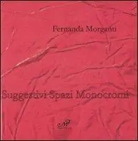 Fabrieksprijs Fernanda Morganti. Suggestivi spazi monocromi. Catalogo della mostra (Prato, 23 maggio-21 giugno 2009). Ediz. italiana e inglese
