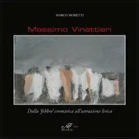 Betrouwbaar Massimo Vinattieri. Dalla «febbre» cromatica all‘astrazione lirica