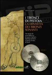 I tronci di Pistoia. La dinastia dei bronzi sonanti. Tre secoli di una fabbrica di suoni italiani, dall‘età di Bach, a Verdi, al Jazz, al Rock Goedkoop
