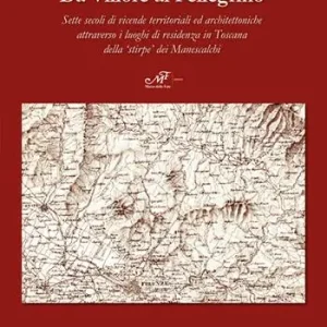 Da Villore al Pellegrino. Sette secoli di vicende territoriali ed architettoniche attraverso i luoghi di residenza in Toscana della «stirpe» dei Manescalchi Express Levering