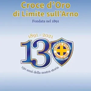 Gecertificeerd 1891-2021. 130 anni della nostra storia. Pubblica Assistenza Croce d‘Oro di Limite sull‘Arno fondata nel 1891