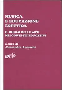 Musica e educazione estetica. Il ruolo delle arti nei contesti educativi. Atti del convegno (Pisa, 17-18 ottobre 2008) Bestseller