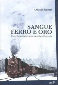 Meest Verkocht Sangue, ferro e oro. Come le ferrovie hanno cambiato il mondo
