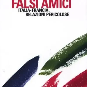 Bestseller Falsi amici. Italia-Francia. Relazioni pericolose