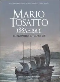 Beperkt Aanbod Mario Tosatto 1885-1913. Lo sguardo interrotto. Ediz. illustrata