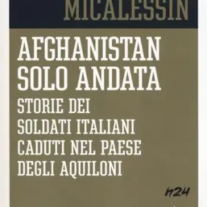 Nieuw Afghanistan solo andata. Storie dei soldati italiani caduti nel Paese degli aquiloni