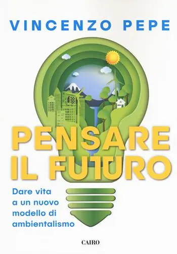 Pensare il futuro. Dare vita a un nuovo modello di ambientalismo Must-Have