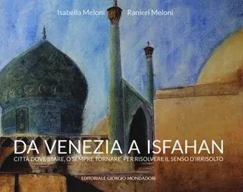 Koop Online Da Venezia a Isfahan. Città dove stare, o sempre tornare, per risolvere il senso d‘irrisolto. Ediz. a colori