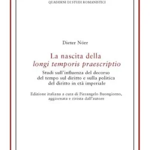 Laatste Kans La nascita della longi temporis praescriptio. Studi sull‘influenza del decorso del tempo sul diritto e sulla politica del diritto in età imperiale