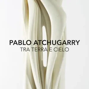 Aanbieding Pablo Atchugarry. Tra terra e cielo. Catalogo della mostra (Diano Marina, 7 ottobre 2017-7 gennaio 2018). Ediz. italiana e inglese