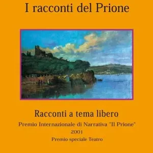 I racconti del Prione. Premio internazionale di narrativa «Il Prione» 2001. Premio speciale teatro Voordeelprijs