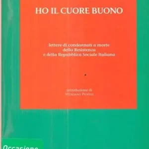 Gratis Retour Ho il cuore buono. Lettere di condannati a morte della Resistenza della Repubblica Sociale Italiana