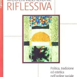 Modernizzazione riflessiva. Politica, tradizione ed estetica nell‘ordine sociale della modernità Koop Online