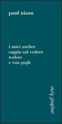 Veilige Betaling I miei atelier. Saggio sul vedere. Walser e Van Gogh