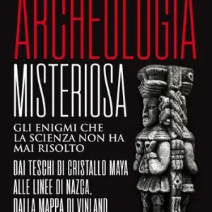 Archeologia misteriosa. Gli enigmi che la scienza non ha mai risolto. Dai teschi di cristallo maya alle linee di Nazca, dalla mappa di Vinland al manoscritto Voynich Dagaanbieding
