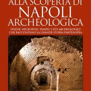 Alla scoperta di Napoli archeologica. Statue, necropoli, templi i siti archeologici che raccontano la grande storia partenopea Tijdelijk Beschikbaar