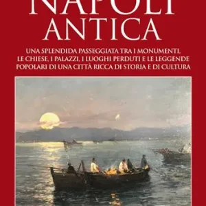 Beperkt Aanbod Napoli antica. Una splendida passeggiata tra i monumenti, le chiese, i palazzi, le strade, i luoghi perduti e le leggende popolari del centro antico di una città ricca di storia e di cultura