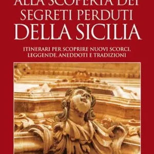 Alla scoperta dei segreti perduti della Sicilia. Itinerari per scoprire nuovi scorci, leggende, aneddoti e tradizioni Speciale Aanbieding