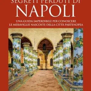 Alla scoperta dei segreti perduti di Napoli. Una guida imperdibile per conoscere le meraviglie nascoste della città partenopea Populair