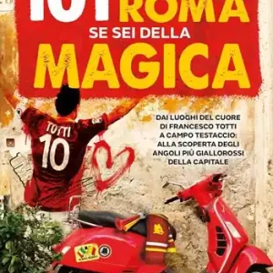 Meest Verkocht 101 cose da fare a Roma se sei della magica. Dai luoghi del cuore di Francesco Totti a Campo Testaccio alla scoperta degli angoli più giallorossi della Capitale