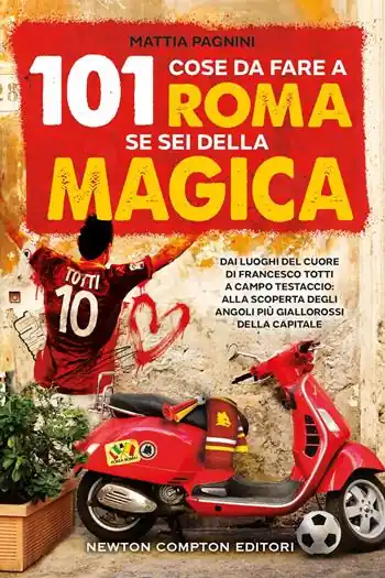 Meest Verkocht 101 cose da fare a Roma se sei della magica. Dai luoghi del cuore di Francesco Totti a Campo Testaccio alla scoperta degli angoli più giallorossi della Capitale