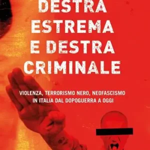 Destra estrema e destra criminale. Violenza, terrorismo nero, neofascismo in Italia dal dopoguerra a oggi Laatste Versie