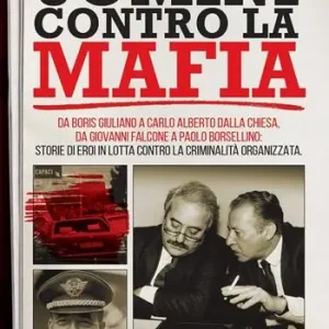 Beperkt Aanbod Uomini contro la mafia. Da Boris Giuliano a Carlo Alberto Dalla Chiesa, da Giovanni Falcone a Paolo Borsellino storie di eroi in lotta contro la criminalità organizzata