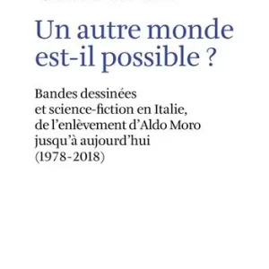 Voordeelprijs Un autre monde est-il possible? Bandes dessinées et science-fiction en Italie, de l’enlèvement d’Aldo Moro jusqu’à aujourd’hui (1978-2018). Ediz. multilingue
