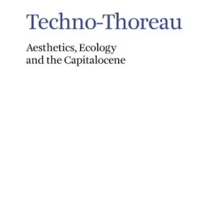 Weekendaanbieding Techno-Thoreau. Aesthetics, ecology and the Capitalocene