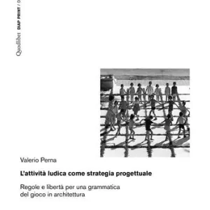 L‘ attività ludica come strategia progettuale. Regole e libertà per una grammatica del gioco in architettura Aanbieding