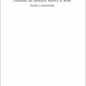 Alleen Vandaag Niente di antico sotto il sole. Scritti e interviste