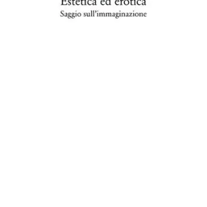 Estetica ed erotica. Saggio sull‘immaginazione Bestseller