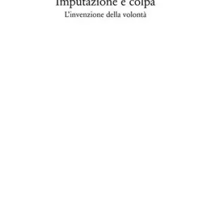 Alleen Vandaag Imputazione e colpa. L‘invenzione della volontà