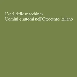 L‘«età delle macchine». Uomini e automi nell‘Ottocento italiano Nieuw