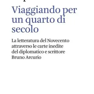 Viaggiando per un quarto di secolo. La letteratura del Novecento attraverso le carte inedite del diplomatico e scrittore Bruno Arcurio Seizoensaanbieding