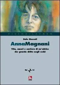 Bestseller Anna Magnani. Vita, amori e carriera di un‘attrice che guarda dritto negli occhi