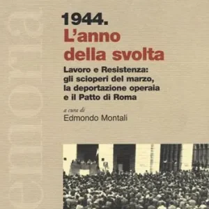 1944. L‘anno della svolta. Lavoro e Resistenza gli scioperi del marzo, la deportazione operaia e il patto di Roma Seizoensaanbieding